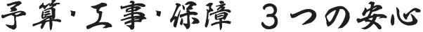 予算・工事・保障 3つの安心